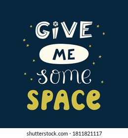 Give me some space quote. Cosmos lettering. Vector illustration for print on tee and poster