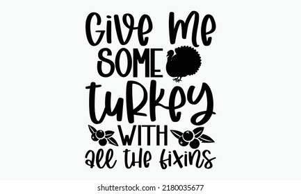 Give me some turkey with all the fixins - Thanksgiving t-shirt design, Hand drawn lettering phrase, Calligraphy graphic design, SVG Files for Cutting Cricut and Silhouette