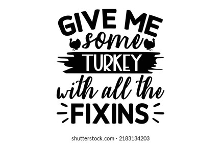 Give me some turkey with all the fixins - Thanksgiving t-shirt design, Hand drawn lettering phrase, Funny Quote EPS, Hand written vector sign, SVG Files for Cutting Cricut and Silhouette