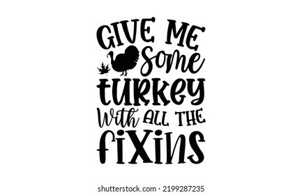 Give Me Some Turkey With All The Fixins - Thanksgiving T-shirt Design, Hand drawn lettering phrase, Calligraphy graphic design, EPS, SVG Files for Cutting, card, flyer