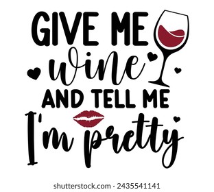 Give Me Wine And Tell Me I’m Pretty Svg,T-shirt Design,Wine Svg,Drinking Svg,Wine Quotes Svg,Wine Lover,Wine Time Svg,Wine Glass Svg,Funny Wine Svg,Beer Svg,Cut File