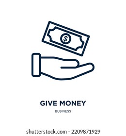 give money icon from business collection. Thin linear give money, hand, money outline icon isolated on white background. Line vector give money sign, symbol for web and mobile