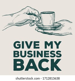 Give My Business Back. Hand Drawn Vector Illustration Of Hand Gives Cup To Another Hand. Cafe, Restaurant, Shop, Tea Room. Save Small Local Business Protest Fight Against Government Lockdown Shutdown