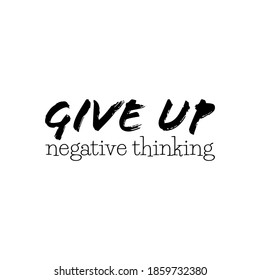 "Give Up Negative Thinking". Inspirational and Motivational Quotes Vector Isolated on White Background. Suitable For All Needs Both Digital and Print, Example : Cutting Sticker, Poster, & Other.
