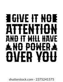 GIVE IT NO ATTENTION AND IT WILL HAVE NO POWER OVER YOU. T-SHIRT DESIGN. PRINT TEMPLATE.TYPOGRAPHY VECTOR ILLUSTRATION.