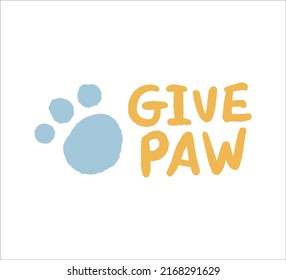Give paw - cartoon hand drawn phrase in English. Cute illustration for dog owners to print on cup, mug, card, shirt, bowl, toys, package. Paw and nice lettering on white background vector image.