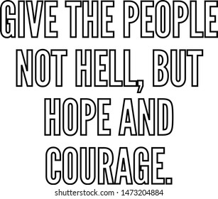 Give the people not hell but hope and courage