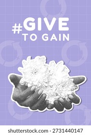 Give to receive. Trendy halftone collage. GiveToGain. Hands with flowers as a sign of community support.