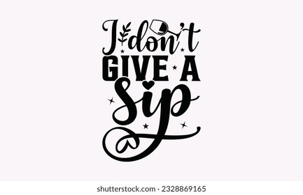 I Don’t Give A Sip - Alcohol SVG Design, Drink Quotes, Calligraphy graphic design, Typography poster with old style camera and quote.