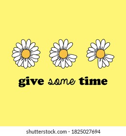 GIVE SOME TIME TYPOGRAPHY, ILLUSTRATION OF DAISIES FLOWERS, SLOGAN PRINT VECTOR