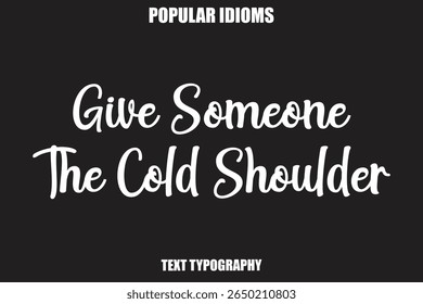  Give Someone The Cold Shoulder text Calligrathy Stylist Idioms