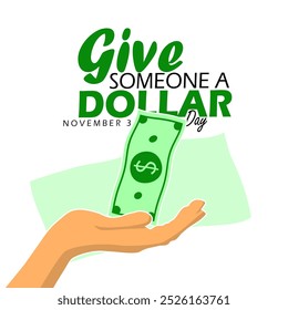 Give Someone a Dollar Day to celebrate on November 3rd. A hand receiving dollar bills on white background.