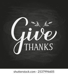 Give Thanks calligraphy hand lettering on chalkboard background. Vector template for Thanksgiving Day greeting card, typography poster, banner, flyer, etc