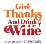 Give Thanks and Drink Wine,Thanksgiving Day,Turkey Svg,Thanksgiving Quotes,Thankful Svg,Pumpkin Svg,Gobble Svg,Leg Day,Cut File