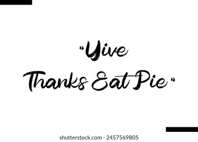 Give Thanks Eat Pie calligraphy text food saying