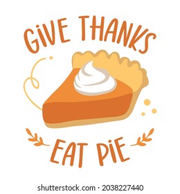 Give thanks, eat pie - Funny hand drawn sweet Pumpkin pie. Autumn color poster. Good for Thanksgiving decor, poster, greeting card, banner, textile, gift, shirt, mug.Thanksgiving Day.