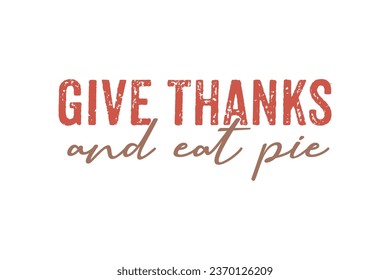 Give thanks and eat pie Thanksgiving Typography t shirt design