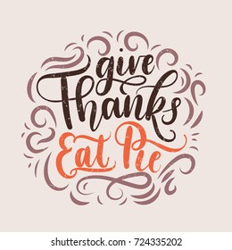 Give thanks eat pie Thanksgiving lettering card. Hand drawn thanksgiving greeting card Thanksgiving retro poster with grunge effect.