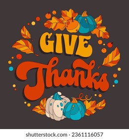 Give Thanks, festive greeting phrase in trendy 70s script lettering. Bright modern inscription with autumn harvest themed illustrations pumpkins, apples, leaves. Vector typography design element