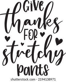 Give Thanks for,Stretchy Pants, Happy Fall, Thanksgiving Day, Happy Harvest, Vector Illustration File