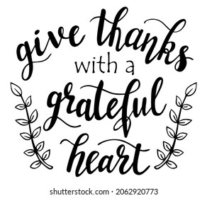 Give thanks with a grateful heart hand lettering vector for fall, autumn and Thanksgiving day season quotes and phrases for cards, banners, posters, pillow and clothes design. 