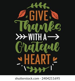 Give thanks with a grateful heart happy Thanksgiving day or happy turkey day or happy leg day typography tshirt design