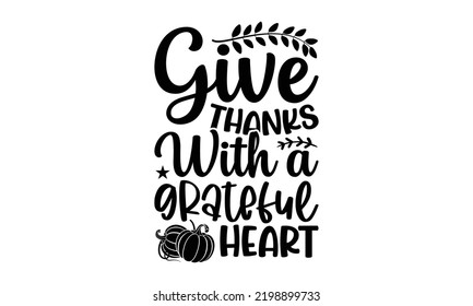 Give Thanks With A Grateful Heart - Thanksgiving T-shirt Design, Hand drawn lettering phrase, Calligraphy graphic design, EPS, SVG Files for Cutting, card, flyer