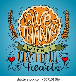 Give thanks with a grateful heart - Thanksgiving day lettering calligraphy phrase with pumpkin pie and ears. Autumn greeting colorful card for your party invitation