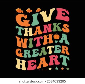 Give Thanks With A Greater Heart T-Shirt Design