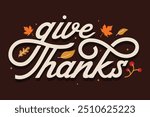 Give Thanks greeting card for celebration Thanksgiving Day on November. Vintage text decoration with Autum leafs. Happy Thanksgiving Day typography, poster, banner, postcard, wallpaper.