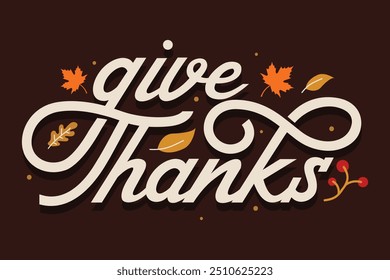 Give Thanks greeting card for celebration Thanksgiving Day on November. Vintage text decoration with Autum leafs. Happy Thanksgiving Day typography, poster, banner, postcard, wallpaper.