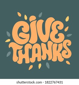 Give thanks hand drawn text decorated with leaves illustrations. Lettering design greeting card to Thanksgiving holiday. Use for print, poster, web, advertising, banner.