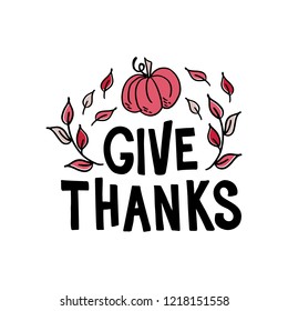 Give thanks - hand drawn typography lettering poster. Celebration quote. For event, badge, poster, invitation, greeting card, postcard, gift, banner. Vector text with leaves and pumpkin.