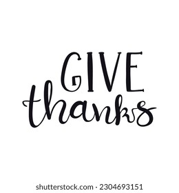 Give thanks handwritten typography quote, lettering, text, calligraphy. Hand drawn style, isolated vector. Autumn, fall, harvest festival design, print element, seasonal slogan Thanksgiving
