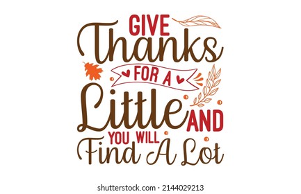 Give Thanks For A Little And You Will Find A Lot - typography poster with pumpkin. Celebration quote for baby Thanksgiving Day.  for junior clothing, family holiday décor inscription, and lettering.