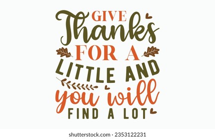 Give thanks for a little  you will find a lot svg, Fall svg, thanksgiving svg bundle hand lettered, autumn , thanksgiving svg, hello pumpkin, pumpkin vector, thanksgiving shirt, eps files for cricut, svg