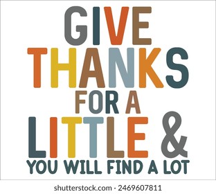 Give Thanks For A Little And You Will Find A Lot,Thanksgiving Day,Turkey Svg,Thanksgiving Quotes,Thankful Svg,Pumpkin Svg,Gobble Svg,Leg Day,Cut File