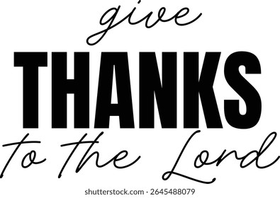 Give thanks to the Lord. Christian Quote for print or use as poster, card, flyer or T Shirt	

