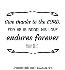  Give thanks to the LORD, for he is good; his love endures forever. Calligraphy saying for print. Vector Quote 