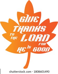 Give thanks to the Lord for He is Good, Autumn Season Special Quote, Falling Leaves of Beautiful colors, As summer ends autumn begins, Typography for print or use as poster, card, flyer or T Shirt