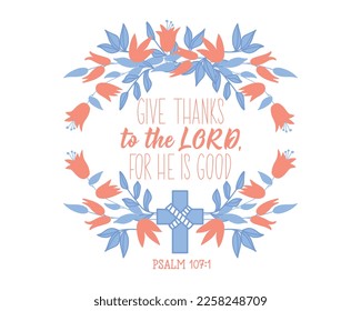 Give thanks to the Lord for he is good. Bible lettering. Calligraphy vector. Bible quote. Ink illustration.