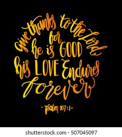 give thanks to the lord for he is good his love endures forever. Modern Calligraphy. Bible Verse