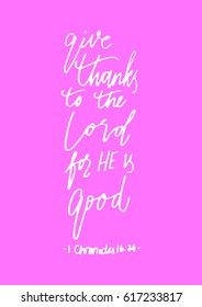 give thanks to the lord for he is good. Hand Lettered quote. Bible Verse. Modern calligraphy