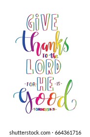 Give Thanks To The Lord For He Is Good on White Background. Hand Lettered quote. Bible Verse. Modern calligraphy