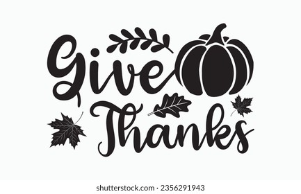 Give thanks svg, Thanksgiving t-shirt design, Funny Fall svg,  EPS, autumn bundle, Pumpkin, Handmade calligraphy vector illustration graphic, Hand written vector sign, Cut File Cricut, Silhouette