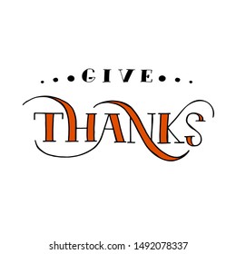 Give thanks text for Happy Thanksgiving lettering typography poster. Celebration quote on for postcard, icon, logo, badge. Vector illustration.