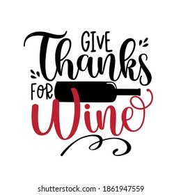 Give Thanks For Wine - Funny phrase for Thanksgiving, with wine bottle. Good for T shirt print, greeting crad, poster, banner, and gift design.