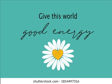 give this world good energy love yourself stay positive. vector illustration design for fashion graphics, t shirt prints, posters etc
stationery,mug,t shirt,phone case  fashion style trend spring 