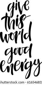 Give this world good energy - handwritten motivation quote