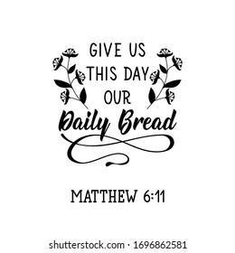 Give us this day our Daily Bread. Lettering. Inspirational and bible quote. Can be used for prints bags, t-shirts, posters, cards. Ink illustration